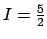 $I=\frac{5}{2}$